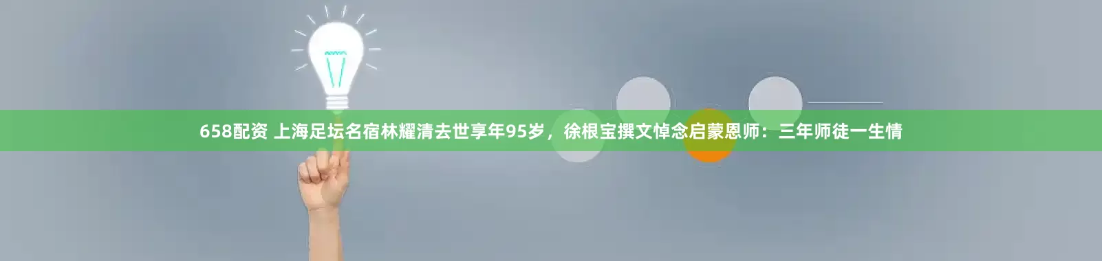658配资 上海足坛名宿林耀清去世享年95岁，徐根宝撰文悼念启蒙恩师：三年师徒一生情