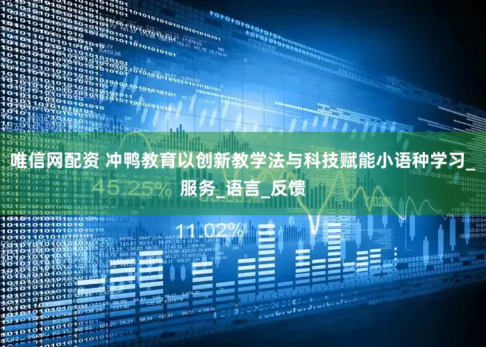唯信网配资 冲鸭教育以创新教学法与科技赋能小语种学习_服务_语言_反馈