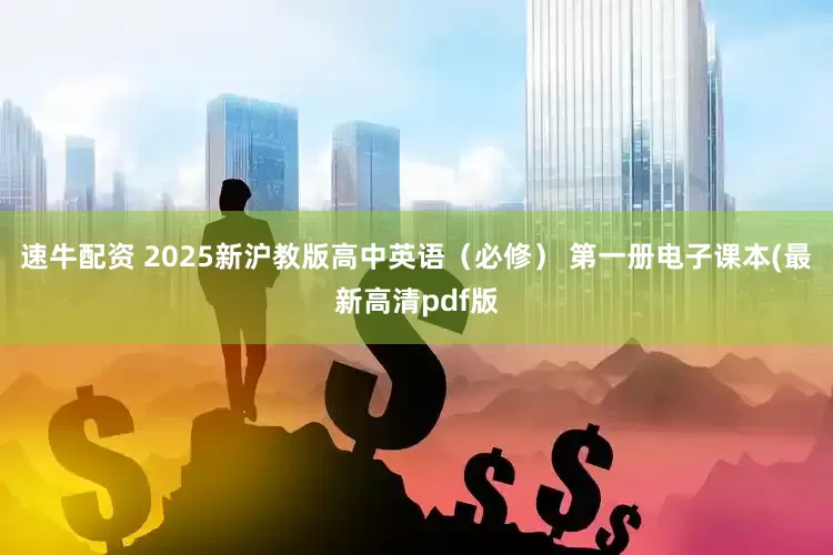 速牛配资 2025新沪教版高中英语（必修） 第一册电子课本(最新高清pdf版